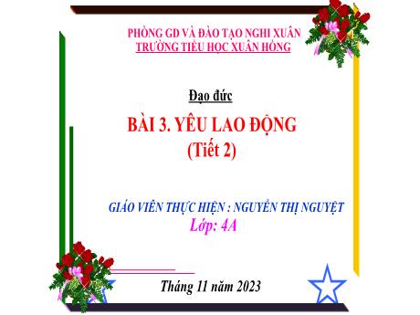 Bài giảng Đạo đức 4 (Kết nối tri thức) - Bài 3: Yêu lao động (Tiết 2) - Năm học 2023-2024 - Nguyễn Thị Nguyệt