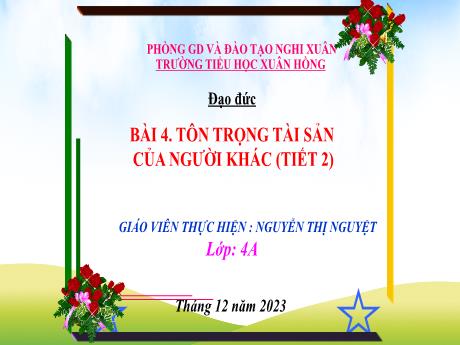 Bài giảng Đạo đức 4 (Kết nối tri thức) - Bài 4: Tôn trọng tài sản cảu người khác (Tiết 2) - Năm học 2023-2024 - Nguyễn Thị Nguyệt