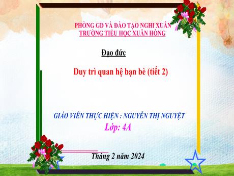 Bài giảng Đạo đức 4 (Kết nối tri thức) - Bài 7: Duy trì quan hệ bạn bè (Tiết 2) - Năm học 2023-2024 - Nguyễn Thị Nguyệt