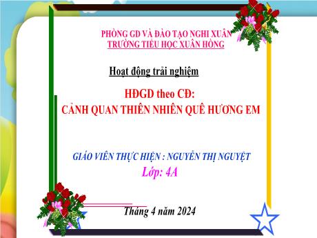 Bài giảng Hoạt động trải nghiệm 4 (Kết nối tri thức) - Bài: Cảnh quan thiên nhien quê hương em - Năm học 2023-2024 - Nguyễn Thị Nguyệt