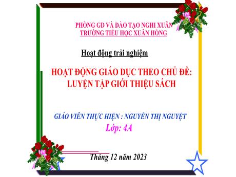 Bài giảng Hoạt động trải nghiệm 4 (Kết nối tri thức) - Bài: Luyện tập giới thiệu sách - Năm học 2023-2024 - Nguyễn Thị Nguyệt