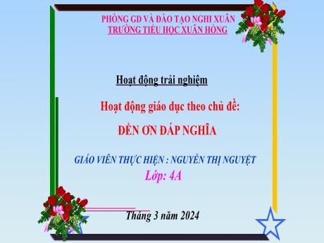 Bài giảng Hoạt động trải nghiệm 4 (Kết nối tri thức) - Chủ đề: Đền ơn đáp nghĩa - Năm học 2023-2024 - Nguyễn Thị Nguyệt