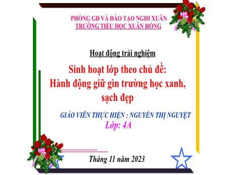 Bài giảng Hoạt động trải nghiệm 4 (Kết nối tri thức) - Chủ đề: Hoạt động giữ gìn trường học xanh, sạch đẹp - Năm học 2023-2024 - Nguyễn Thị Nguyệt