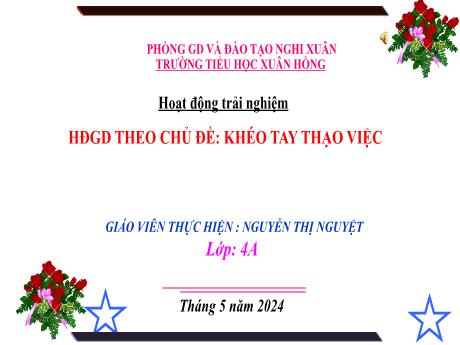 Bài giảng Hoạt động trải nghiệm 4 (Kết nối tri thức) - Chủ đề: Khéo tay thạo việc - Năm học 2023-2024 - Nguyễn Thị Nguyệt