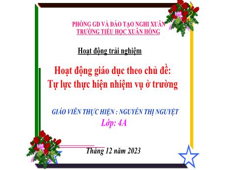 Bài giảng Hoạt động trải nghiệm 4 (Kết nối tri thức) - Chủ đề: Tự lực thực hiện nhiệm vụ ở trường - Năm học 2023-2024 - Nguyễn Thị Nguyệt