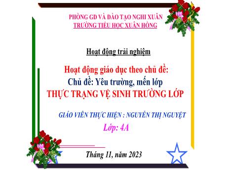 Bài giảng Hoạt động trải nghiệm 4 (Kết nối tri thức) - Chủ đề: Yêu trường, mến lớp thực trạng vệ sinh trường lớp - Năm học 2023-2024 - Nguyễn Thị Nguyệt