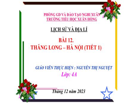 Bài giảng Lịch sử và Địa lí 4 (Kết nối tri thức) - Bài 12: Thăng Long, Hà Nội (Tiết 1) - Năm học 2023-2024 - Nguyễn Thị Nguyệt
