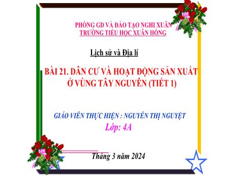 Bài giảng Lịch sử và Địa lí 4 (Kết nối tri thức) - Bài 21: Dân cư và hoạt động sản xuất ở vùng Tây Nguyên (Tiết 1) - Năm học 2023-2024 - Nguyễn Thị Nguyệt