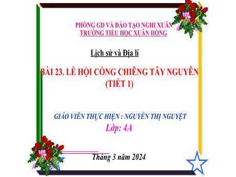 Bài giảng Lịch sử và Địa lí 4 (Kết nối tri thức) - Bài 23: Lễ hội cồng chiêng Tây Nguyên (Tiết 1) - Năm học 2023-2024 - Nguyễn Thị Nguyệt
