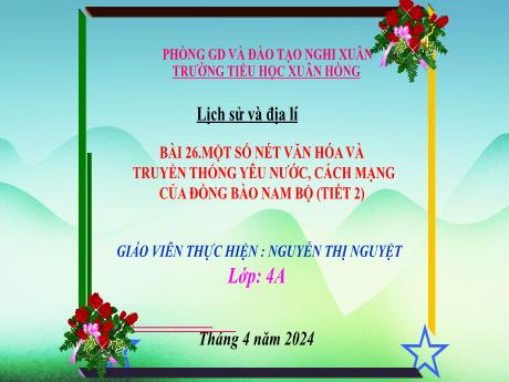 Bài giảng Lịch sử và Địa lí 4 (Kết nối tri thức) - Bài 26: Một số nét văn hóa và truyền thống yêu nước, cách mạng của đồng bào Nam Bộ (Tiết 2) - Năm học 2023-2024 - Nguyễn Thị Nguyệt