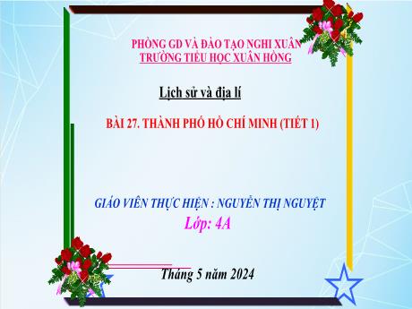 Bài giảng Lịch sử và Địa lí 4 (Kết nối tri thức) - Bài 27: Thành phố Hồ Chí Minh (Tiết 1) - Năm học 2023-2024 - Nguyễn Thị Nguyệt