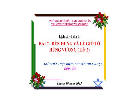 Bài giảng Lịch sử và Địa lí 4 (Kết nối tri thức) - Bài 7: Đền Hùng và Lễ giỗ tổ Hùng Vương (Tiết 2) - Năm học 2023-2024 - Nguyễn Thị Nguyệt