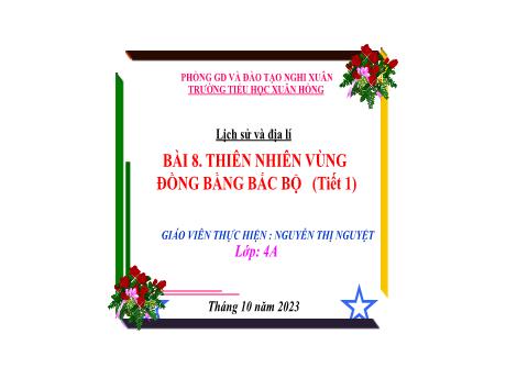 Bài giảng Lịch sử và Địa lí 4 (Kết nối tri thức) - Bài 8: Thiên nhiên vùng đồng bằng Bắc Bộ (Tiết 1) - Năm học 2023-2024 - Nguyễn Thị Nguyệt