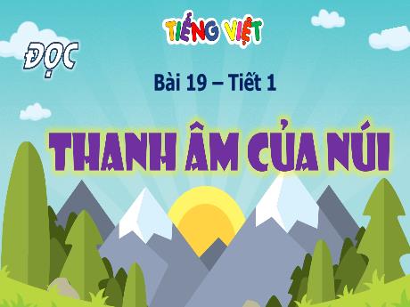 Bài giảng Tiếng Việt 4 (Kết nối tri thức) - Bài 19 (Đọc): Thanh âm của núi (Tiết 1) - Võ Thị Hồng Gấm