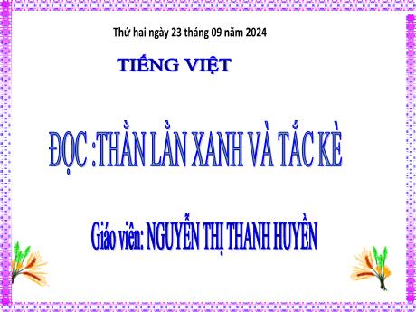 Bài giảng Tiếng Việt 4 (Kết nối tri thức) - Bài 3 (Đọc): Thằn lằn xanh và tắc kè - Nguyễn Thị Thanh Huyền