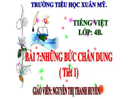 Bài giảng Tiếng Việt 4 (Kết nối tri thức) - Bài 7: Những bức chân dung (Tiết 1) - Nguyễn Thị Thanh Huyền