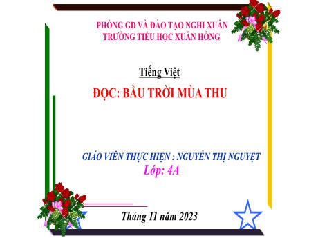 Bài giảng Tiếng Việt 4 (Kết nối tri thức) - Bài (Đọc): Bầu trời mùa thu - Năm học 2023-2024 - Nguyễn Thị Nguyệt