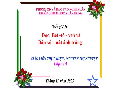 Bài giảng Tiếng Việt 4 (Kết nối tri thức) - Bài (Đọc): Bét-tô-ven và Bản xô-nát ánh trắng - Năm học 2023-2024 - Nguyễn Thị Nguyệt