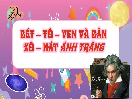Bài giảng Tiếng Việt 4 (Kết nối tri thức) - Bài (Đọc): Bét-tô-ven và Bản-xô-nát ánh trăng - Võ Thị Hồng Gấm