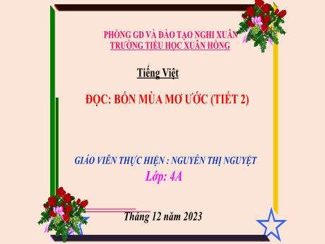 Bài giảng Tiếng Việt 4 (Kết nối tri thức) - Bài (Đọc): Bốn mùa mơ ước (Tiết 2) - Năm học 2023-2024 - Nguyễn Thị Nguyệt
