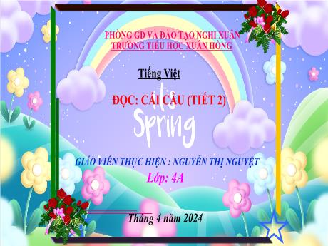 Bài giảng Tiếng Việt 4 (Kết nối tri thức) - Bài (Đọc): Cái cầu (Tiết 2) - Năm học 2023-2024 - Nguyễn Thị Nguyệt