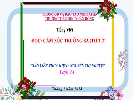 Bài giảng Tiếng Việt 4 (Kết nối tri thức) - Bài (Đọc): Cảm xúc Trường Sa (Tiết 2) - Năm học 2023-2024 - Nguyễn Thị Nguyệt