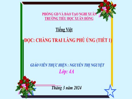 Bài giảng Tiếng Việt 4 (Kết nối tri thức) - Bài (Đọc): Chàng trai làng phù ủng (Tiết 1) - Năm học 2023-2024 - Nguyễn Thị Nguyệt
