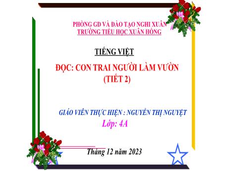 Bài giảng Tiếng Việt 4 (Kết nối tri thức) - Bài (Đọc): Con trai người làm vườn (Tiết 2) - Năm học 2023-2024 - Nguyễn Thị Nguyệt