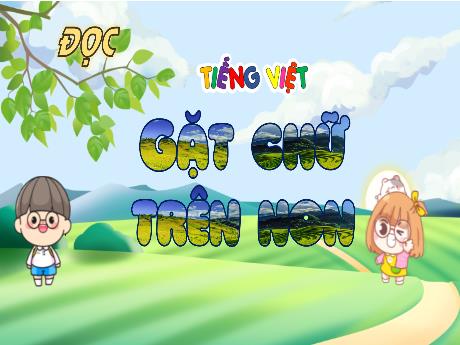 Bài giảng Tiếng Việt 4 (Kết nối tri thức) - Bài (Đọc): Gặt chữ trên non - Võ Thị Hồng Gấm