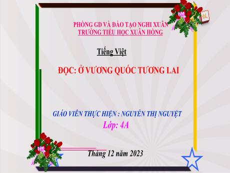 Bài giảng Tiếng Việt 4 (Kết nối tri thức) - Bài (Đọc): Ở Vương Quốc tương lai - Năm học 2023-2024 - Nguyễn Thị Nguyệt