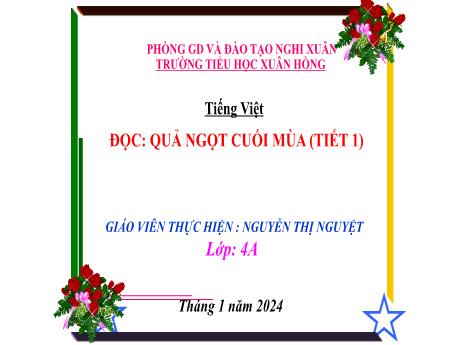 Bài giảng Tiếng Việt 4 (Kết nối tri thức) - Bài (Đọc): Quả ngọt cuối mùa (Tiết 1) - Năm học 2023-2024 - Nguyễn Thị Nguyệt