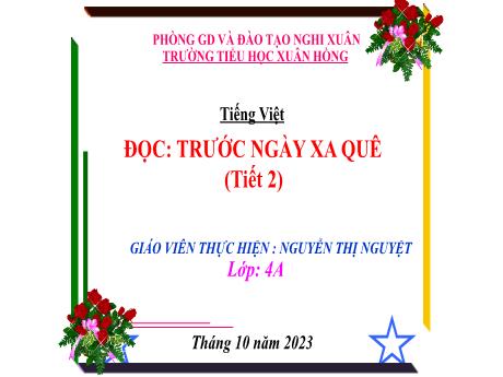 Bài giảng Tiếng Việt 4 (Kết nối tri thức) - Bài (Đọc): Trước ngày xa quê (Tiết 2) - Năm học 2023-2024 - Nguyễn Thị Nguyệt