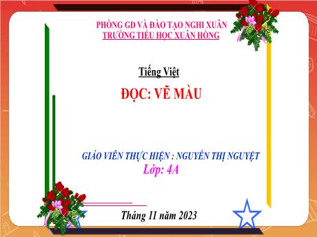 Bài giảng Tiếng Việt 4 (Kết nối tri thức) - Bài (Đọc): Vẽ màu - Năm học 2023-2024 - Nguyễn Thị Nguyệt