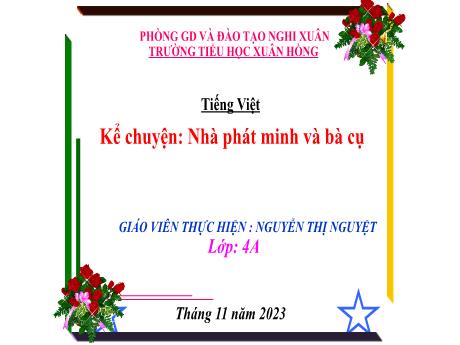 Bài giảng Tiếng Việt 4 (Kết nối tri thức) - Bài (Kể chuyện): Nhà phát minh và bà cụ - Năm học 2023-2024 - Nguyễn Thị Nguyệt