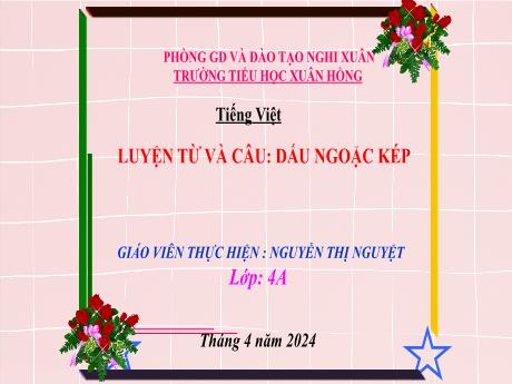 Bài giảng Tiếng Việt 4 (Kết nối tri thức) - Bài (Luyện từ và câu): Dấu ngoặc kép - Năm học 2023-2024 - Nguyễn Thị Nguyệt