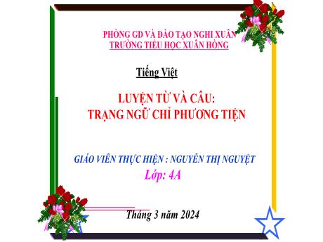 Bài giảng Tiếng Việt 4 (Kết nối tri thức) - Bài (Luyện từ và câu): Trạng ngữ chỉ phương tiện - Năm học 2023-2024 - Nguyễn Thị Nguyệt