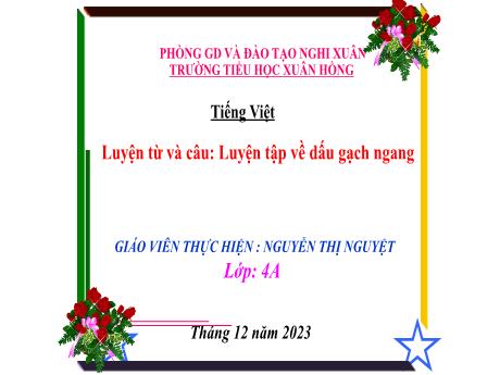 Bài giảng Tiếng Việt 4 (Kết nối tri thức) - Bài (Luyện từ và câu): Luyện tập về dấu gạch - Năm học 2023-2024 - Nguyễn Thị Nguyệt