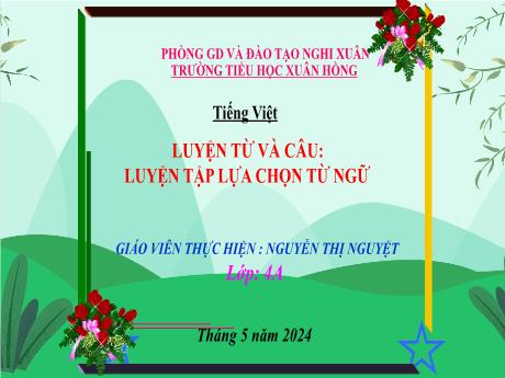 Bài giảng Tiếng Việt 4 (Kết nối tri thức) - Bài (Luyện từ và câu): Luyện tập lựa chọn từ ngữ - Năm học 2023-2024 - Nguyễn Thị Nguyệt