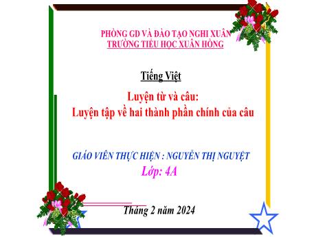 Bài giảng Tiếng Việt 4 (Kết nối tri thức) - Bài (Luyện từ và câu): Luyện tập về hai thành phần chính của câu - Năm học 2023-2024 - Nguyễn Thị Nguyệt