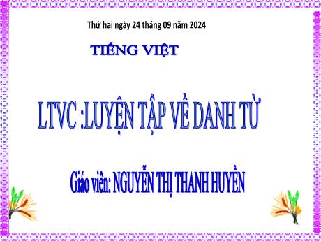 Bài giảng Tiếng Việt 4 (Kết nối tri thức) - Bài (Luyện từ và câu): Luyện tập về danh từ - Năm học 2024-2025 - Nguyễn Thị Thanh Huyền