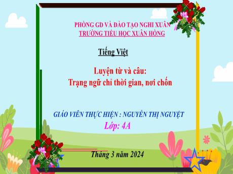 Bài giảng Tiếng Việt 4 (Kết nối tri thức) - Bài (Luyện từ và câu): Trạng ngữ chỉ thời gian, nơi chốn - Năm học 2023-2024 - Nguyễn Thị Nguyệt