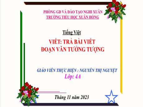 Bài giảng Tiếng Việt 4 (Kết nối tri thức) - Bài: Trả bài viết đoạn văn tưởng tượng - Năm học 2023-2024 - Nguyễn Thị Nguyệt