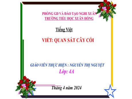 Bài giảng Tiếng Việt 4 (Kết nối tri thức) - Bài (Viết): Quan sát cây cối - Năm học 2023-2024 - Nguyễn Thị Nguyệt
