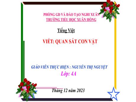 Bài giảng Tiếng Việt 4 (Kết nối tri thức) - Bài (Viết): Quan sát con vật - Năm học 2023-2024 - Nguyễn Thị Nguyệt
