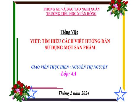 Bài giảng Tiếng Việt 4 (Kết nối tri thức) - Bài (Viết): Tìm hiểu cách viết hướng dẫn sử dụng một sản phẩm - Năm học 2023-2024 - Nguyễn Thị Nguyệt