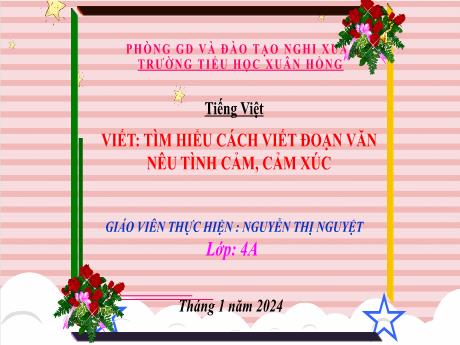 Bài giảng Tiếng Việt 4 (Kết nối tri thức) - Bài (Viết): Tìm hiểu cách viết đoạn văn nêu tình cảm, cảm xúc - Năm học 2023-2024 - Nguyễn Thị Nguyệt