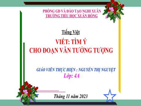 Bài giảng Tiếng Việt 4 (Kết nối tri thức) - Bài (Viết): Tìm ý cho đoạn văn tưởng tượng - Năm học 2023-2024 - Nguyễn Thị Nguyệt