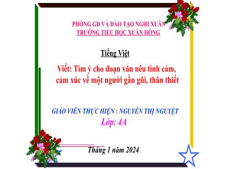 Bài giảng Tiếng Việt 4 (Kết nối tri thức) - Bài (Viết): Tìm ý cho đoạn văn nêu tình cảm, cảm xúc về một người gần gũi, thân thiết - Năm học 2023-2024 - Nguyễn Thị Nguyệt