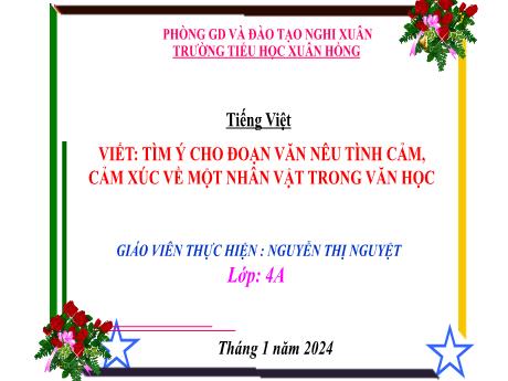 Bài giảng Tiếng Việt 4 (Kết nối tri thức) - Bài (Viết): Tìm ý cho đoạn văn nêu tình cảm, cảm xúc về một nhân vật trong văn học - Năm học 2023-2024 - Nguyễn Thị Nguyệt