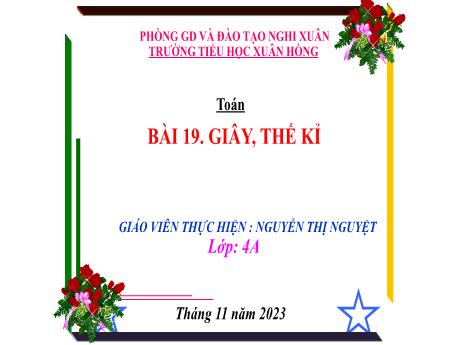 Bài giảng Toán 4 (Kết nối tri thức) - Bài 19: Giây, thế kỉ - Năm học 2023-2024 - Nguyễn Thị Nguyệt